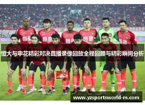 恒大与申花精彩对决直播录像回放全程回顾与精彩瞬间分析