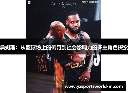 詹姆斯：从篮球场上的传奇到社会影响力的多重角色探索